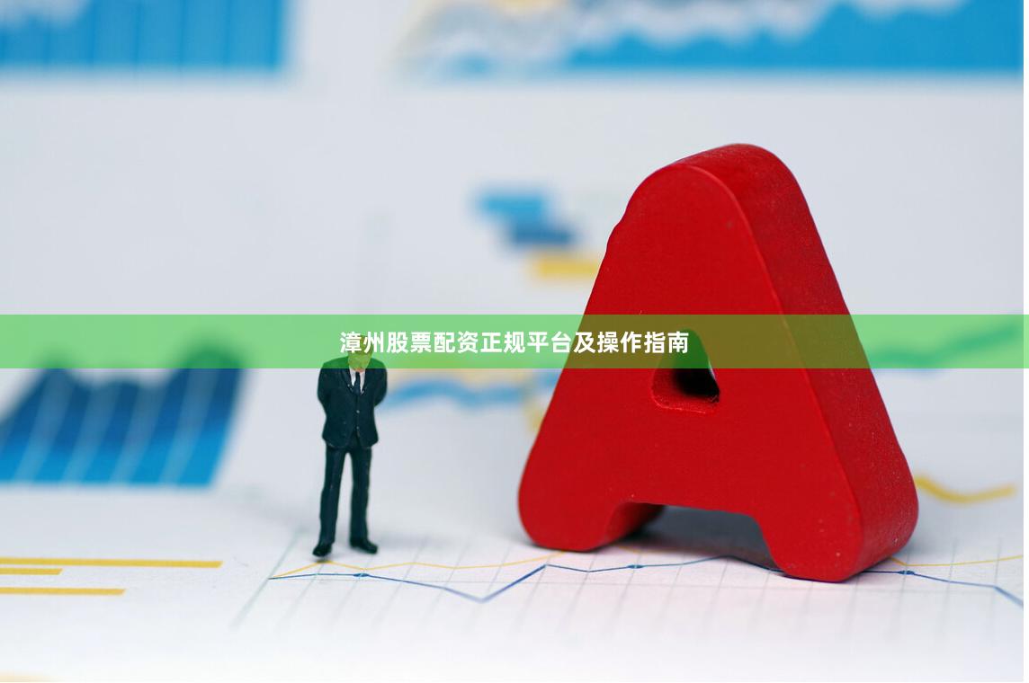 漳州股票配资正规平台及操作指南