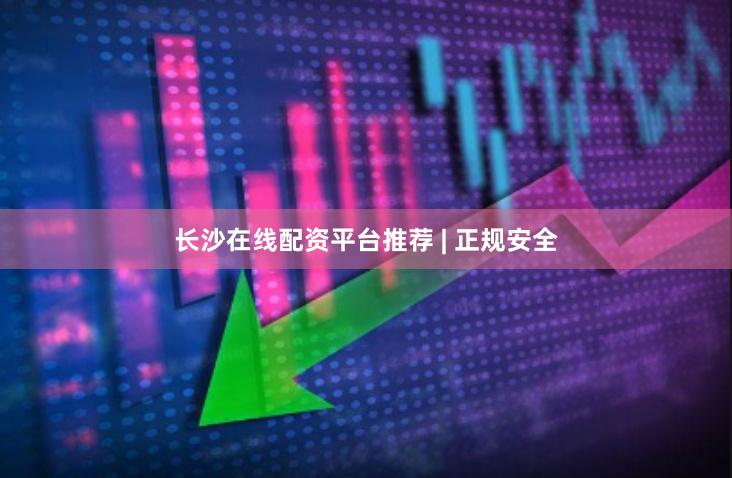 长沙在线配资平台推荐 | 正规安全