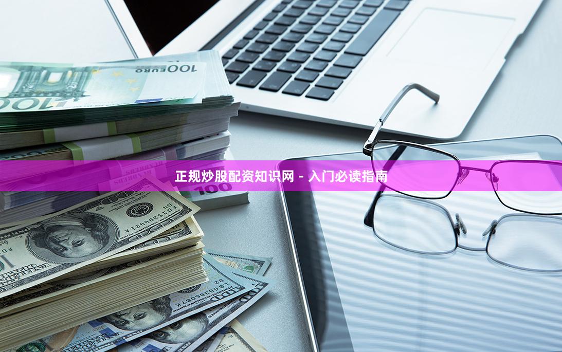 正规炒股配资知识网 - 入门必读指南