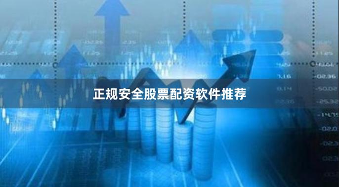 正规安全股票配资软件推荐