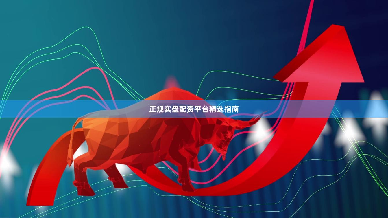 正规实盘配资平台精选指南