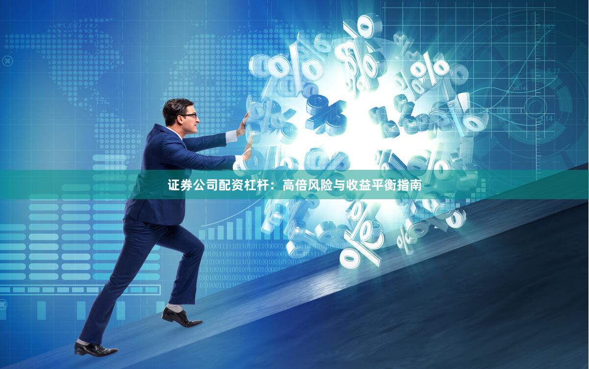 证券公司配资杠杆：高倍风险与收益平衡指南