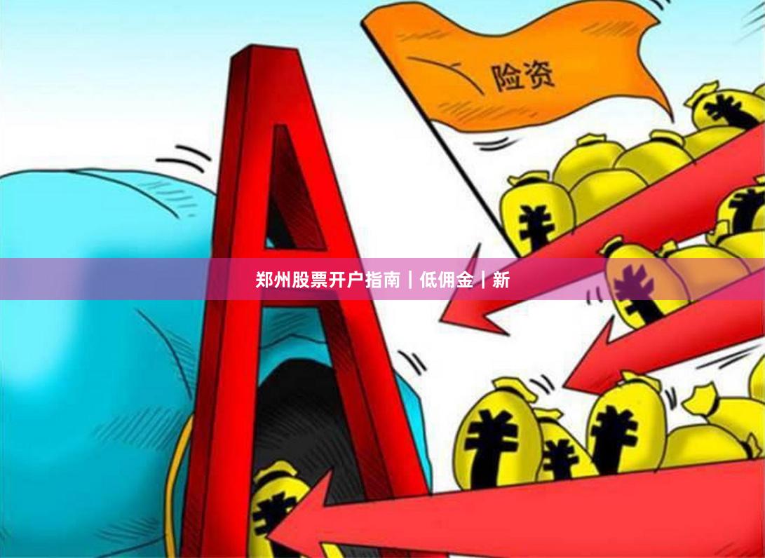 郑州股票开户指南｜低佣金｜新