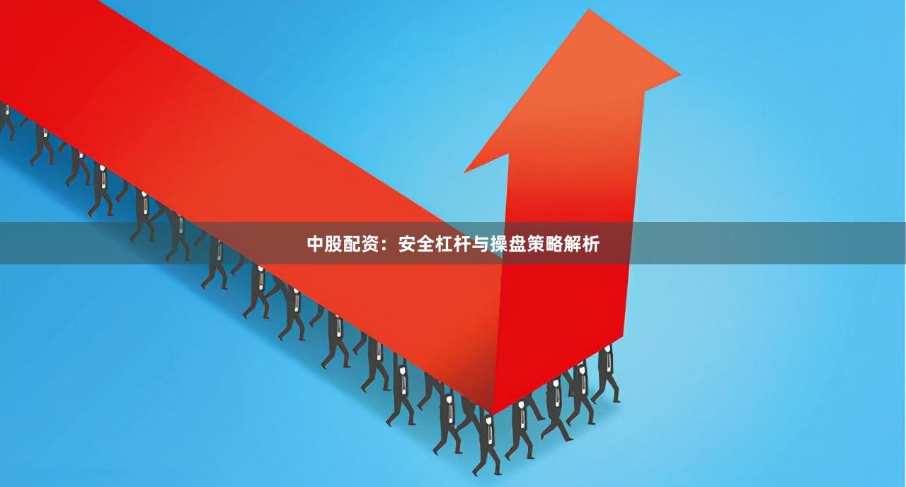 中股配资：安全杠杆与操盘策略解析