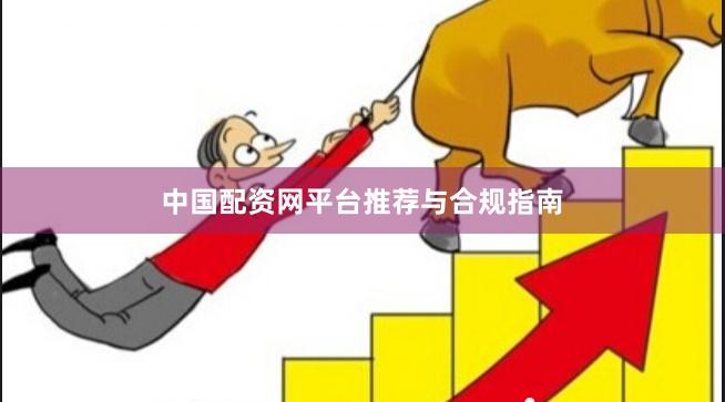 中国配资网平台推荐与合规指南