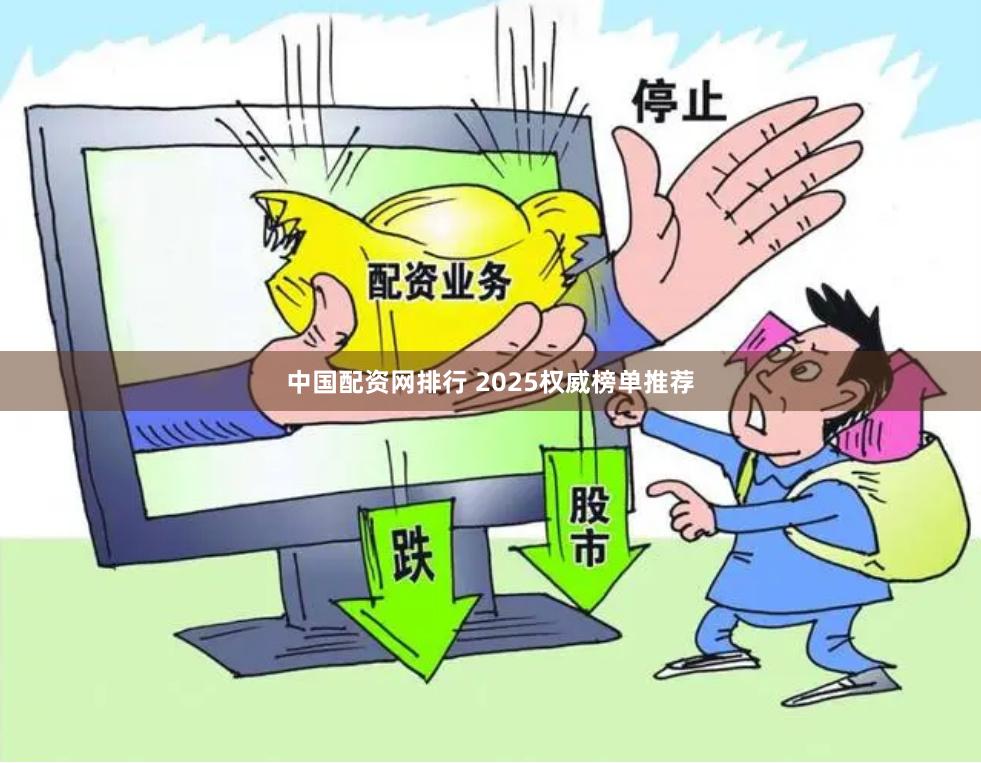 中国配资网排行 2025权威榜单推荐