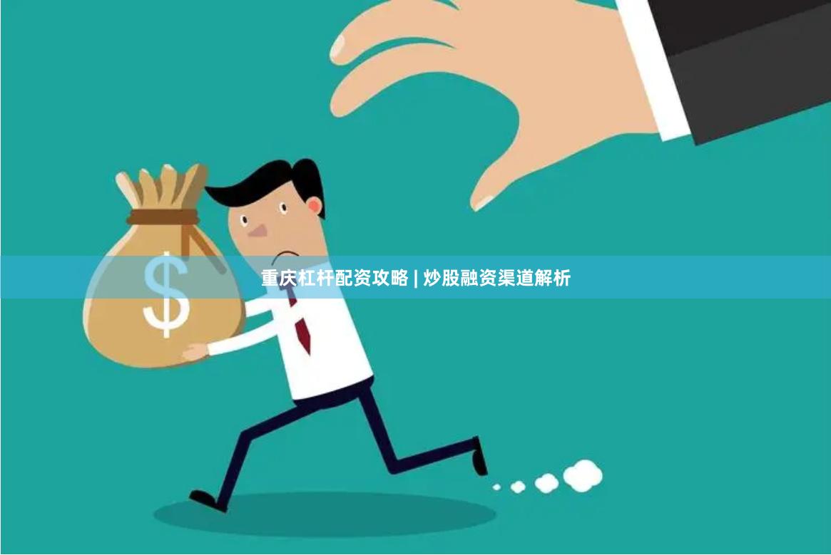 重庆杠杆配资攻略 | 炒股融资渠道解析