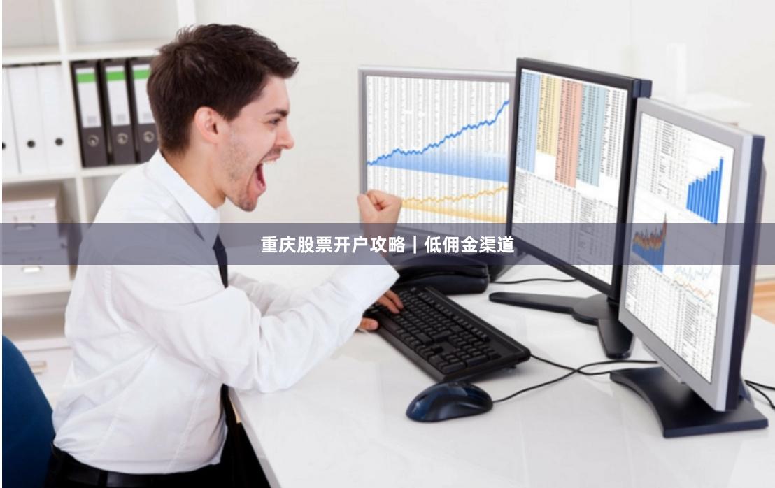 重庆股票开户攻略｜低佣金渠道