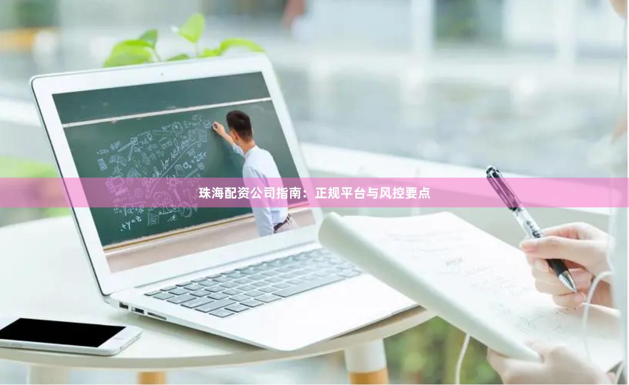 珠海配资公司指南：正规平台与风控要点