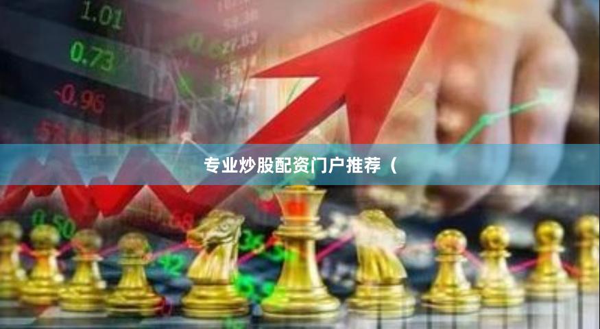 专业炒股配资门户推荐（