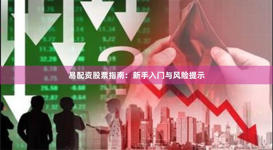易配资股票指南:新手入门与风险提示