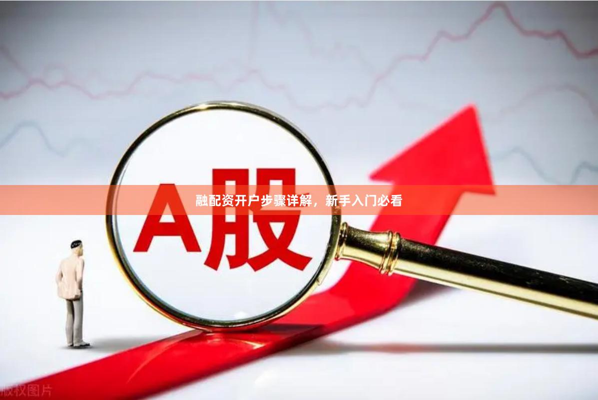 融配资开户步骤详解，新手入门必看