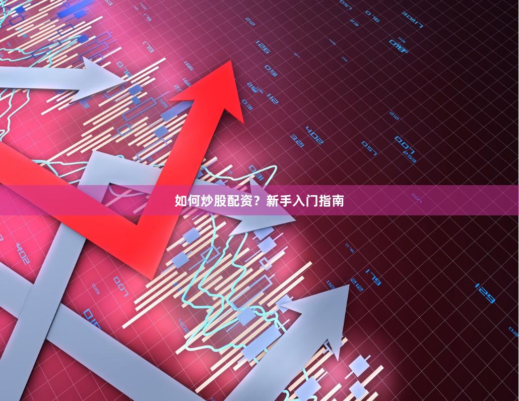 如何炒股配资？新手入门指南