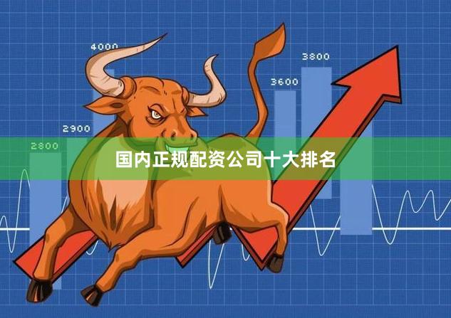 国内正规配资公司十大排名