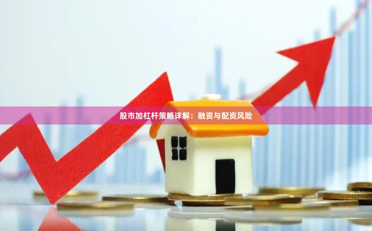 股市加杠杆策略详解：融资与配资风险